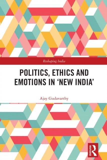 Ajay Gudavarthy - Politics, Ethics and Emotions in 'New India', E-bok
