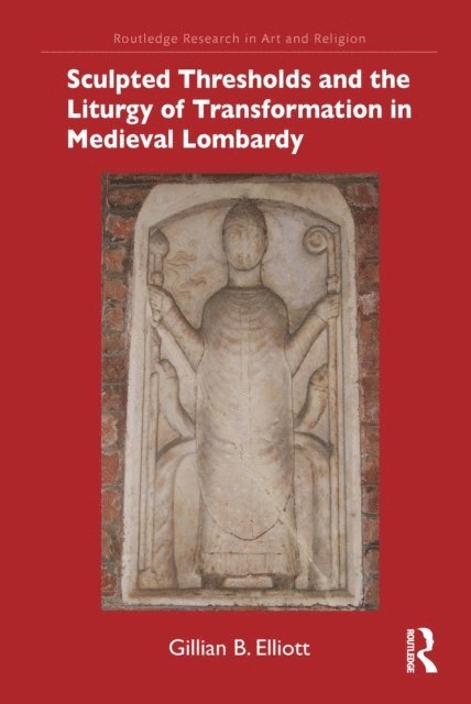 Gillian B. Elliott - Sculpted Thresholds and the Liturgy of Transformation in Medieval Lombardy, E-bok