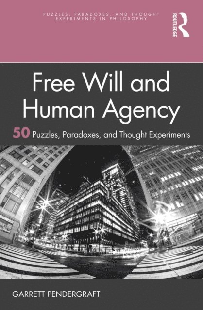 Garrett Pendergraft - Free Will and Human Agency: 50 Puzzles, Paradoxes, and Thought Experiments, E-bok