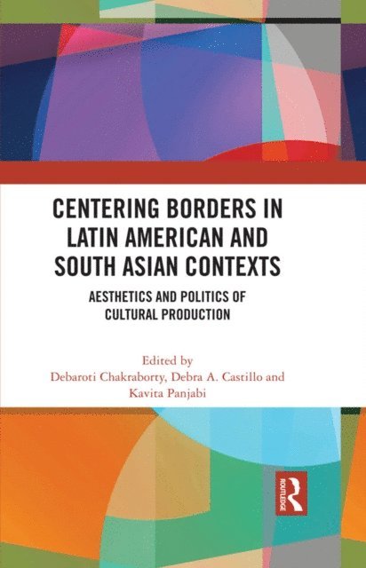 Kavita Panjabi, Debra A. Castillo, Debaroti Chakraborty - Centering Borders in Latin American and South Asian Contexts, E-bok