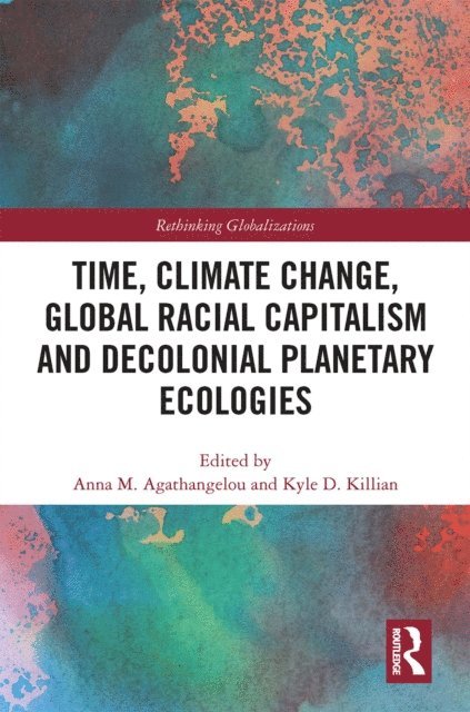 Kyle D. Killian, Anna M. Agathangelou - Time, Climate Change, Global Racial Capitalism and Decolonial Planetary Ecologies, E-bok