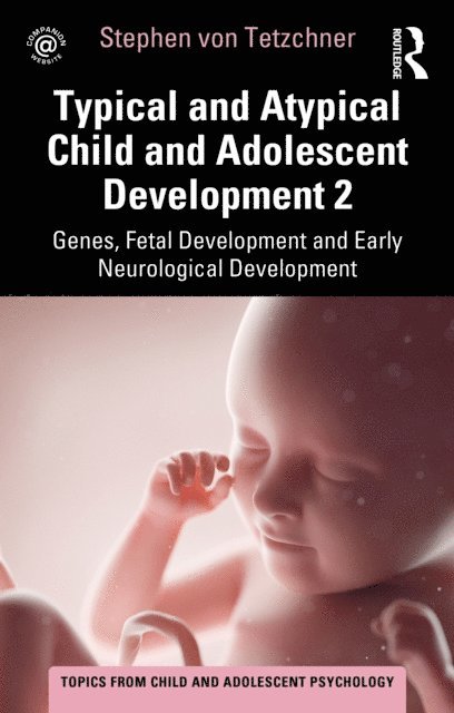 Stephen von Tetzchner - Typical and Atypical Child and Adolescent Development 2 Genes, Fetal Development and Early Neurological Development, E-bok