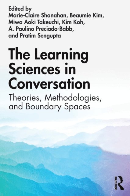 Pratim Sengupta, A. Paulino Preciado-Babb, Kim Koh, Miwa Aoki Takeuchi, Beaumie Kim, Marie-Claire Shanahan - Learning Sciences in Conversation, E-bok