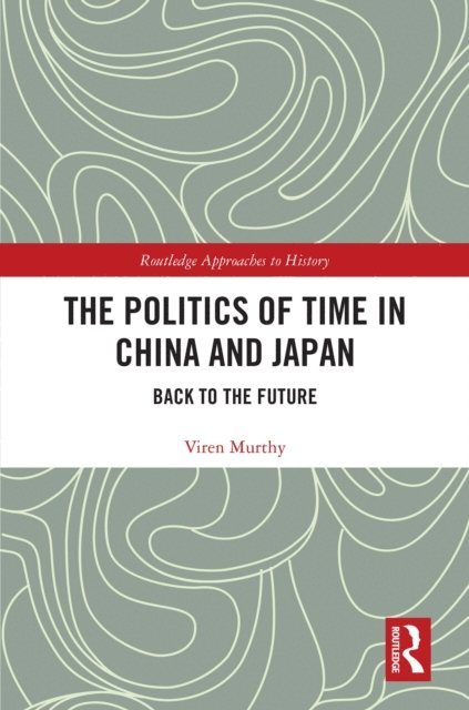 Viren Murthy - Politics of Time in China and Japan, E-bok