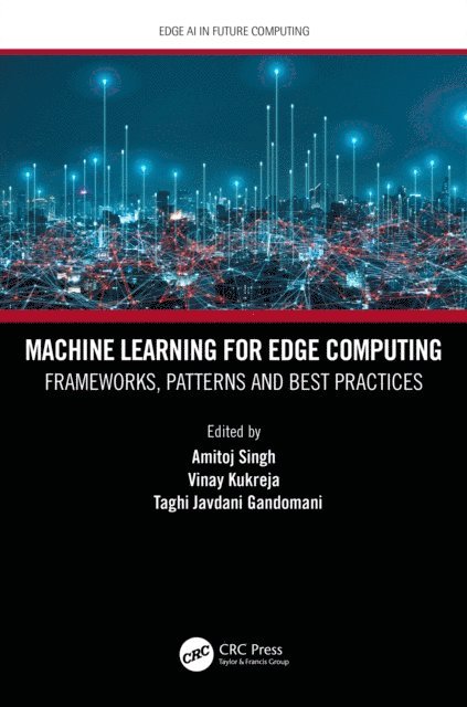 Taghi Javdani Gandomani, Vinay Kukreja, Amitoj Singh - Machine Learning for Edge Computing, E-bok