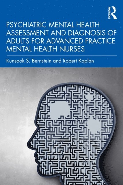 Robert Kaplan, Kunsook S. Bernstein - Psychiatric Mental Health Assessment and Diagnosis of Adults for Advanced Practice Mental Health Nurses, E-bok