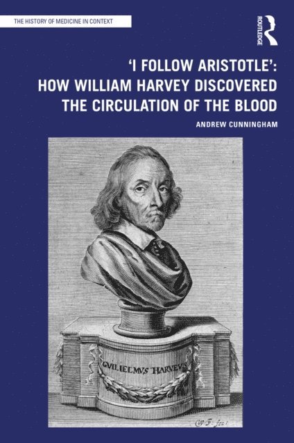 Andrew Cunningham - 'I Follow Aristotle': How William Harvey Discovered the Circulation of the Blood, E-bok