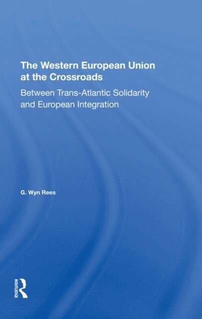 G Wyn Rees, G. Wyn Rees - Western European Union At The Crossroads, E-bok