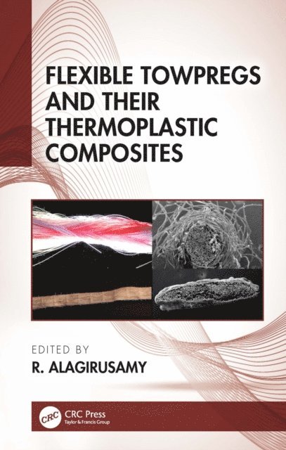 R. Alagirusamy - Flexible Towpregs and Their Thermoplastic Composites, E-bok