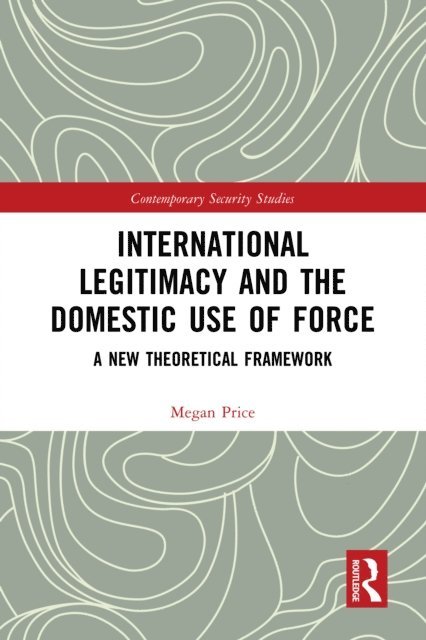 Megan Price - International Legitimacy and the Domestic Use of Force, E-bok