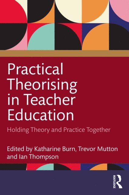 Ian Thompson, Trevor Mutton, Katharine Burn - Practical Theorising in Teacher Education, E-bok