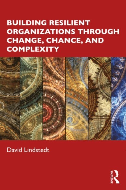 David Lindstedt - Building Resilient Organizations through Change, Chance, and Complexity, E-bok