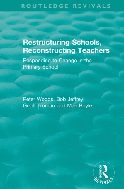 Mari Boyle, Geoff Troman, Bob Jeffrey, Peter Woods - Restructuring Schools, Reconstructing Teachers, E-bok