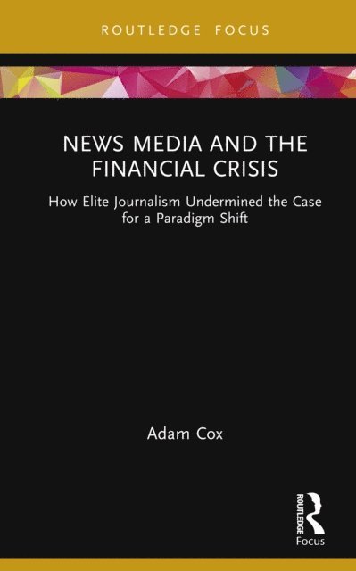 Adam Cox - News Media and the Financial Crisis, E-bok