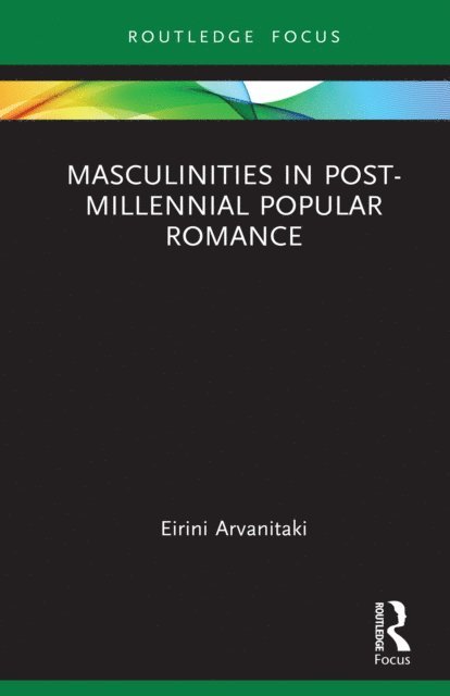 Eirini Arvanitaki - Masculinities in Post-Millennial Popular Romance, E-bok
