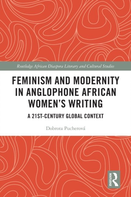 Dobrota Pucherova - Feminism and Modernity in Anglophone African Women's Writing, E-bok