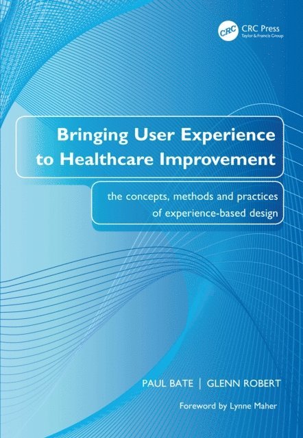 Glenn Robert, Paul Bate - Bringing User Experience to Healthcare Improvement, E-bok
