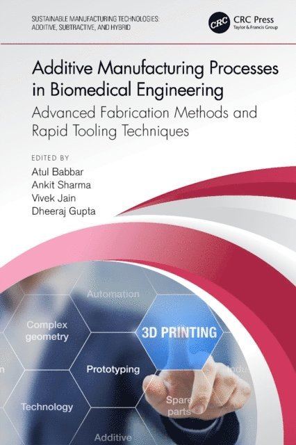 Dheeraj Gupta, Vivek Jain, Ankit Sharma, Atul Babbar - Additive Manufacturing Processes in Biomedical Engineering, E-bok