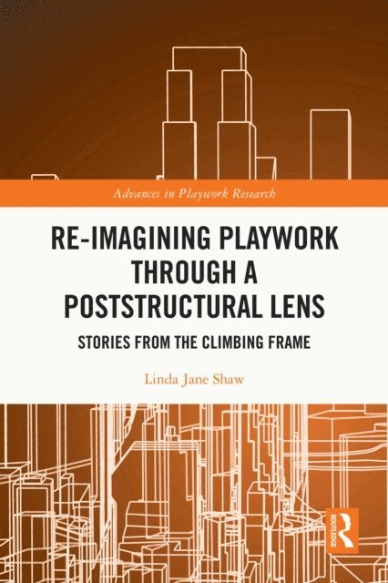 Linda Jane Shaw - Re-imagining Playwork through a Poststructural Lens, E-bok