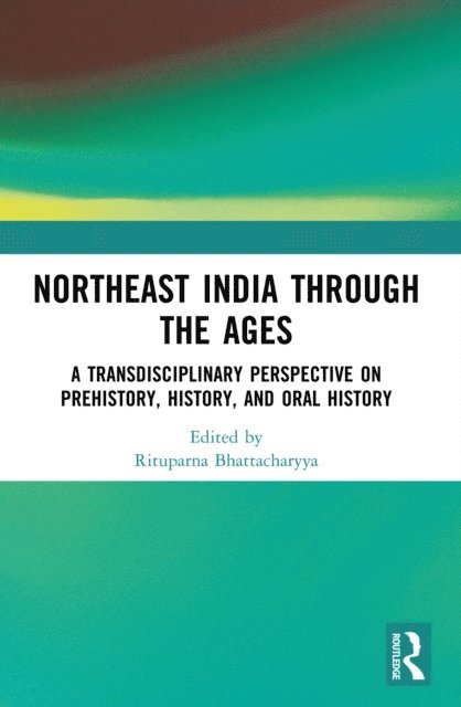 Rituparna Bhattacharyya - Northeast India Through the Ages, E-bok