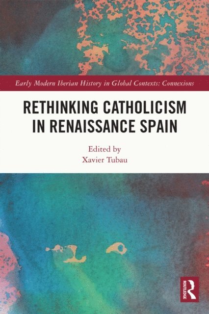 Xavier Tubau - Rethinking Catholicism in Renaissance Spain, E-bok