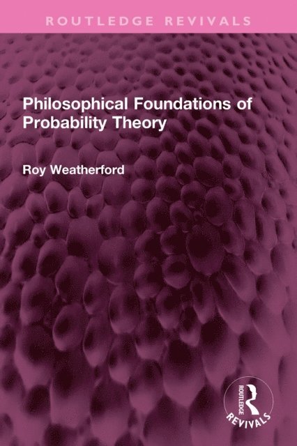 Roy Weatherford - Philosophical Foundations of Probability Theory, E-bok