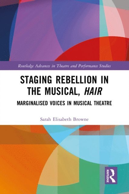 Sarah Elisabeth Browne - Staging Rebellion in the Musical, Hair, E-bok
