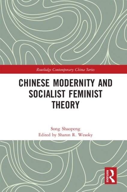 Shaopeng Song, Sharon Wesoky - Chinese Modernity and Socialist Feminist Theory, E-bok