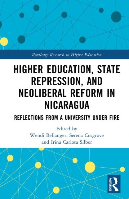 Irina Carlota Silber, Serena Cosgrove, Wendi Bellanger - Higher Education, State Repression, and Neoliberal Reform in Nicaragua, E-bok