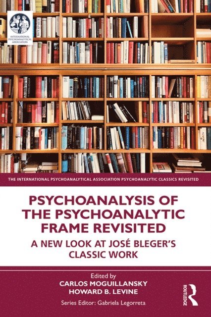 Howard B. Levine, Carlos Moguillansky - Psychoanalysis of the Psychoanalytic Frame Revisited, E-bok
