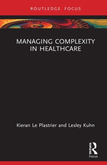 Kieran Le Plastrier, Lesley Kuhn - Managing Complexity in Healthcare, E-bok