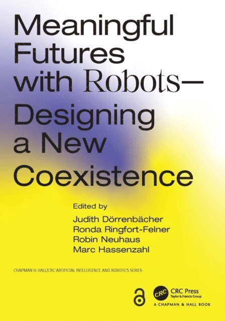 Marc Hassenzahl, Robin Neuhaus, Ronda Ringfort-Felner, Judith Dorrenbacher - Meaningful Futures with Robots, E-bok