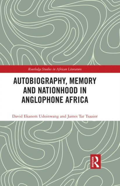 James Tar Tsaaior, David Ekanem Udoinwang - Autobiography, Memory and Nationhood in Anglophone Africa, E-bok