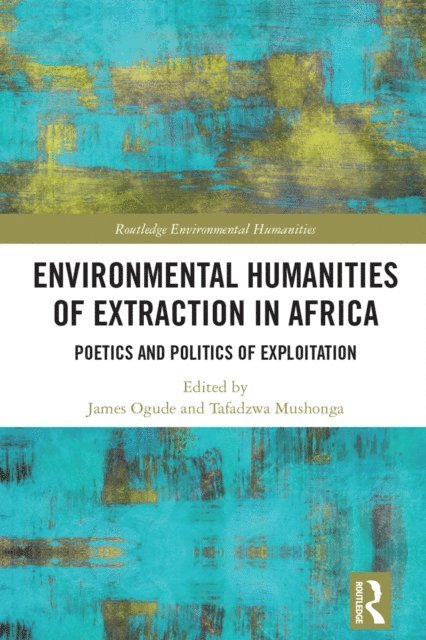 Tafadzwa Mushonga, James Ogude - Environmental Humanities of Extraction in Africa, E-bok