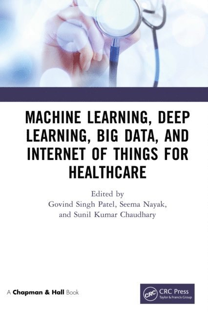 Sunil Kumar Chaudhary, Seema Nayak, Govind Singh Patel - Machine Learning, Deep Learning, Big Data, and Internet of Things for Healthcare, E-bok
