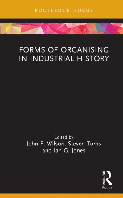 Ian G. Jones, Steven Toms, John F. Wilson - Forms of Organising in Industrial History, E-bok