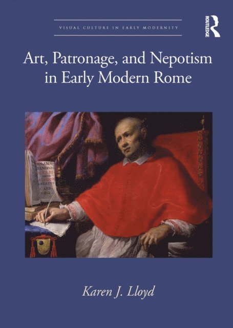 Karen J. Lloyd - Art, Patronage, and Nepotism in Early Modern Rome, E-bok