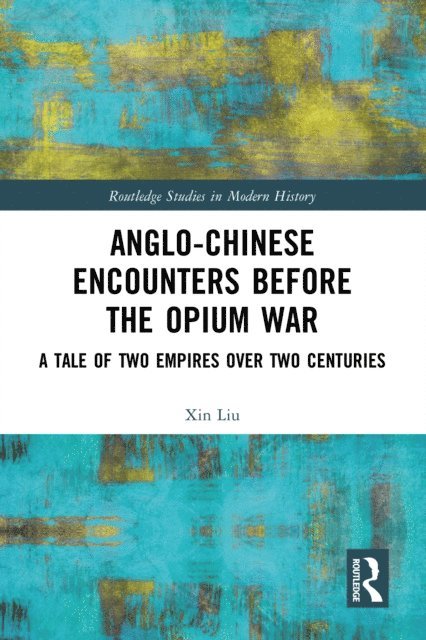 Xin Liu - Anglo-Chinese Encounters Before the Opium War, E-bok