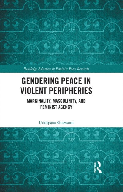 Uddipana Goswami - Gendering Peace in Violent Peripheries, E-bok