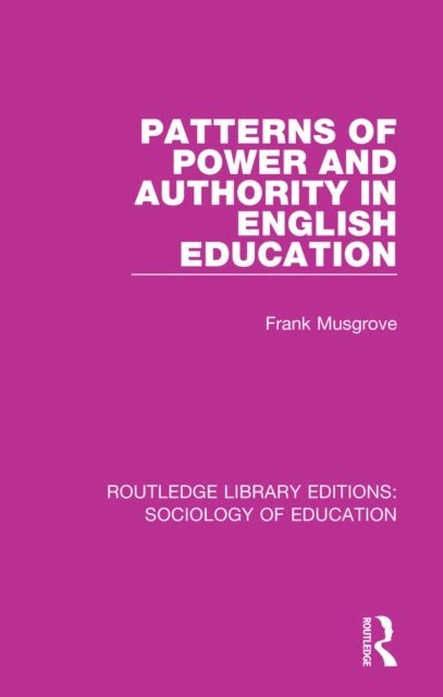 Frank Musgrove - Patterns of Power and Authority in English Education, E-bok