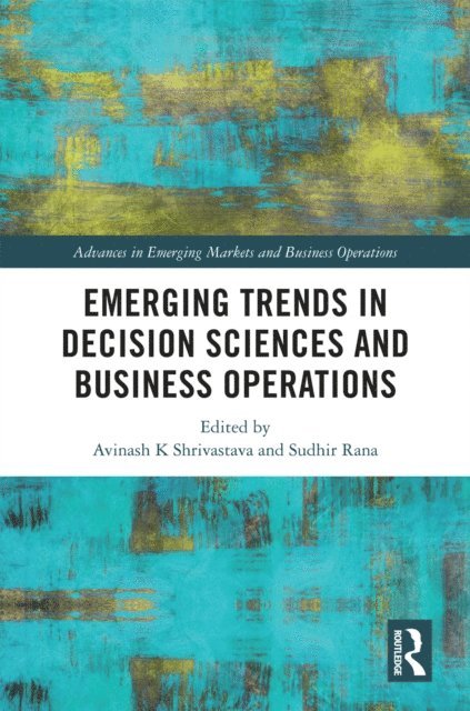 Sudhir Rana, Avinash K Shrivastava - Emerging Trends in Decision Sciences and Business Operations, E-bok