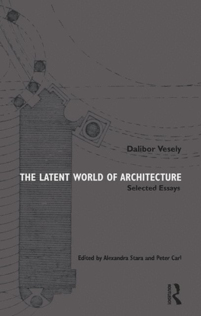 Dalibor Vesely, Peter Carl, Alexandra Stara - Latent World of Architecture, E-bok
