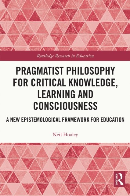 Neil Hooley - Pragmatist Philosophy for Critical Knowledge, Learning and Consciousness, E-bok