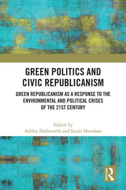 Iseult Honohan, Ashley Dodsworth - Green Politics and Civic Republicanism, E-bok