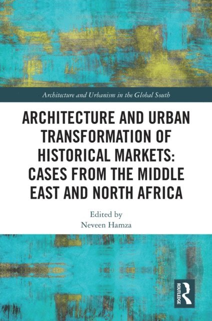 Neveen Hamza - Architecture and Urban Transformation of Historical Markets: Cases from the Middle East and North Africa, E-bok