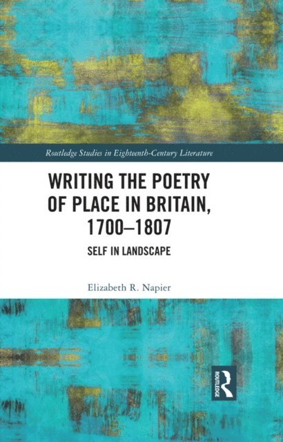 Elizabeth R. Napier - Writing the Poetry of Place in Britain, 1700-1807, E-bok