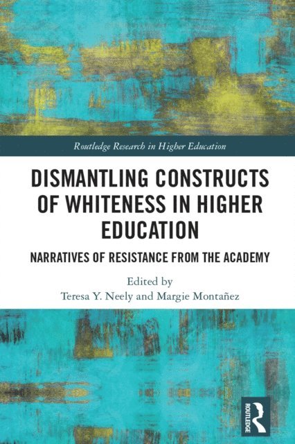 Margie Montanez, Teresa Y. Neely - Dismantling Constructs of Whiteness in Higher Education, E-bok