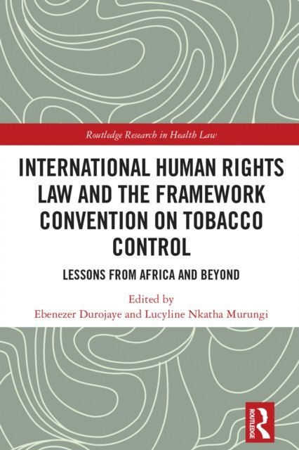 Lucyline Murungi, Ebenezer Durojaye - International Human Rights Law and the Framework Convention on Tobacco Control, E-bok