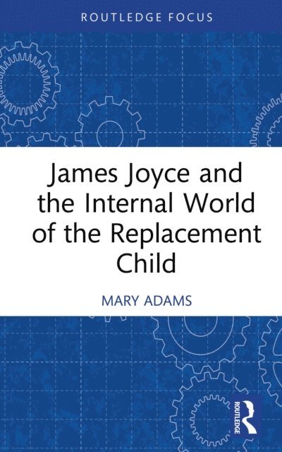 Mary Adams - James Joyce and the Internal World of the Replacement Child, E-bok