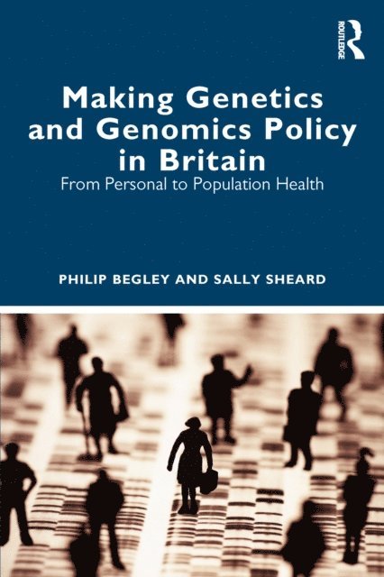 Sally Sheard, Philip Begley - Making Genetics and Genomics Policy in Britain, E-bok